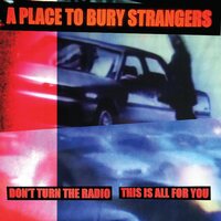 A Place To Bury Strangers - Don't Turn The Radio/This Is All For You (White) vinyl cover
