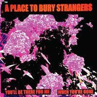 A Place To Bury Strangers - You'll Be There For Me/When You're Gone (White) vinyl cover