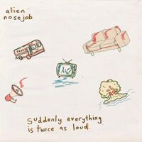 Alien Nosejob - Suddenly Everything Is Twice As Loud vinyl cover