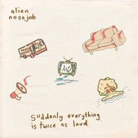 Alien Nosejob - Suddenly Everything Is Twice As Loud vinyl cover