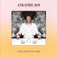 Ankathie Koi - I Hate The Way You Chew vinyl cover