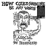 Asocial And The Bedrovlers - How Could Hardcore Be Any Worse I vinyl cover