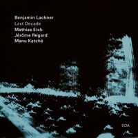 Benjamin Lackner/Mathias Eick/Jerome Regard/Manu K - Last Decade