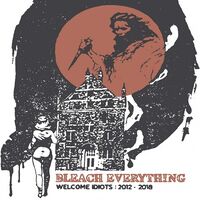 Bleach Everything - Welcome Idiots: 2012-2018 vinyl cover