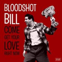 Bloodshot Bill - Come And Get Your Love Right Now vinyl cover
