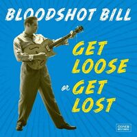 Bloodshot Bill - Get Loose Or Get Lost vinyl cover