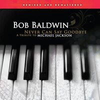 Bob Baldwin - Never Can Say Goodbye A Tribute To Michael Jackson Remixed & Remastered vinyl cover