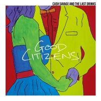 Cash & The Last Drinks Savage - Good Citizens vinyl cover
