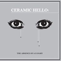 Ceramic Hello - The Absence Of A Canary vinyl cover