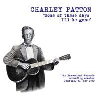 Charley Patton - Some Of These Days I'll Be Gone: The Paramount Recording Session Grafton, Wi May 1930 vinyl cover