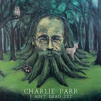 Charlie Parr - I Ain't Dead Yet vinyl cover