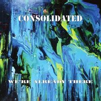 Consolidated - We're Already There vinyl cover