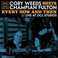 Cory Weeds - Cory Weeds Meets Champian Fulton: Every Now And Then Live At OCL Studios vinyl cover