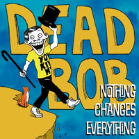 Dead Bob - Nothing Changes Everything vinyl cover