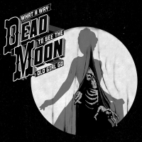 Dead Moon - What A Way To See The Old Girl Go vinyl cover