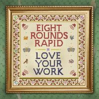 Eight Rounds Rapid - Love Your Work vinyl cover