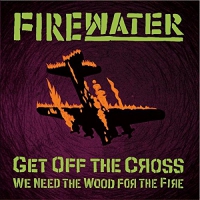 Firewater - Get Off The Grass.. We Need The Wood For The vinyl cover