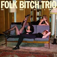 Folk Bitch Trio - Now Would Be a Good Time vinyl cover