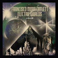 Francisco Mora-Catlett - Electric Worlds