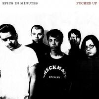 Fucked Up - Epics In Minutes