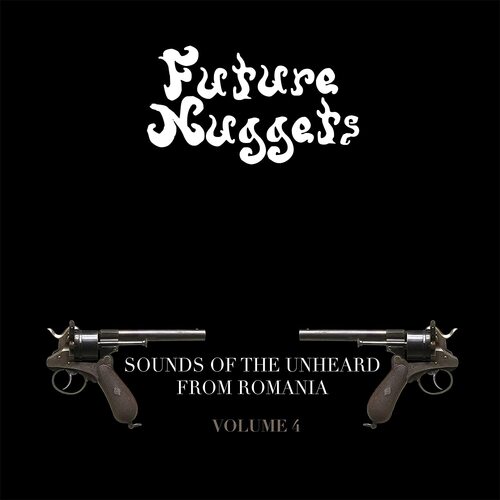 Future Nuggets: Songs Of Unheard From Romania 4 - Future Nuggets: Songs Of The Unheard From Romania Vol. 4