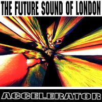 Future Sound Of London - Accelerator