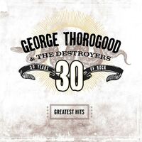 George Thorogood & The Destroyers - Greatest Hits: 30 Years Of Rock vinyl cover