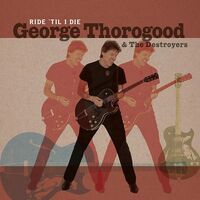 George Thorogood  &  The Destroyers - Ride 'Til I Die vinyl cover