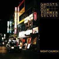 Ghosts Of Our Former Selves - Night Church