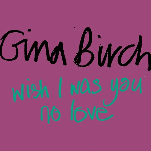 Gina Birch - Wish I Was You