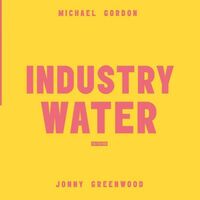 Michael Gordon / Jonny Greenwood - Industry Water vinyl cover