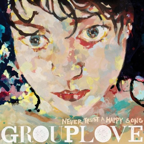 Grouplove - Never Trust A Happy Song