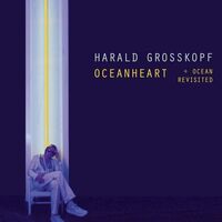 Harald Grosskopf - Oceanheart + Ocean Revisited