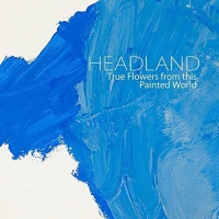 Headland - True Flowers From This Painted World vinyl cover