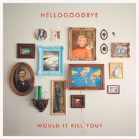 Hellogoodbye - Would It Kill You? (10Th Anniversary/Expanded) vinyl cover