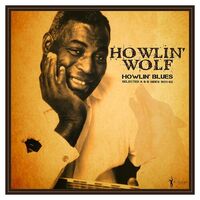 Howlin' Wolf - Howlin' Blues Selected A & B Sides 1951-1962