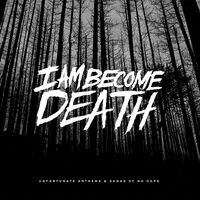 I Am Become Death - Unfortunate Anthems And Songs Of No Hope vinyl cover