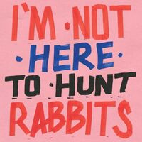 I'm Not Here To Hunt Rabbits - I'm Not Here To Hunt Rabbits vinyl cover