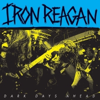 Iron Reagan - Dark Days Ahead vinyl cover