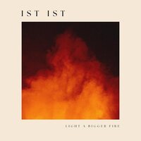 Ist Ist - Light A Bigger Fire vinyl cover