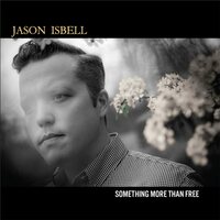JASON ISBELL - SOMETHING MORE THAN FREE (10 YEAR ANNIVERSARY EDITION) vinyl cover