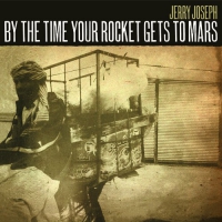 Jerry Joseph - By The Time Your Rocket Gets To Mars vinyl cover