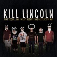 Kill Lincoln - That's Coolin A Totally Negative And Destructive Way
