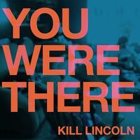 Kill Lincoln - You Were There