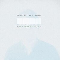 Kyle Bobby Dunn - Bring Me The Head Of Kyle Bobby Dunn vinyl cover