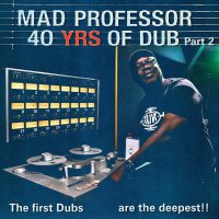 Mad Professor - The First Dubs Are The Deepest - 40 Years Of Dub 2