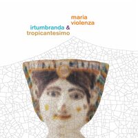 Maria Violenza & Irtumbranda & Tropicantesimo - Maria Violenza And Irtumbranda + Tropicantesimo vinyl cover