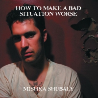 Mishka Shubaly - How To Make A Bad Situation Worse vinyl cover