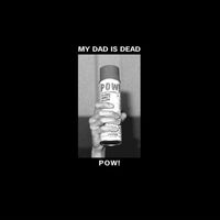 My Dad Is Dead - Pow! vinyl cover