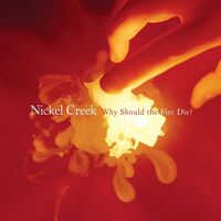 Nickel Creek - Why Should The Fire Die? vinyl cover